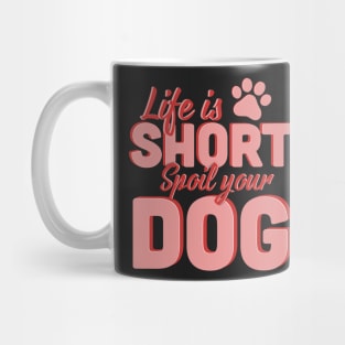 Life Is Short Spoil Your Dog Mug